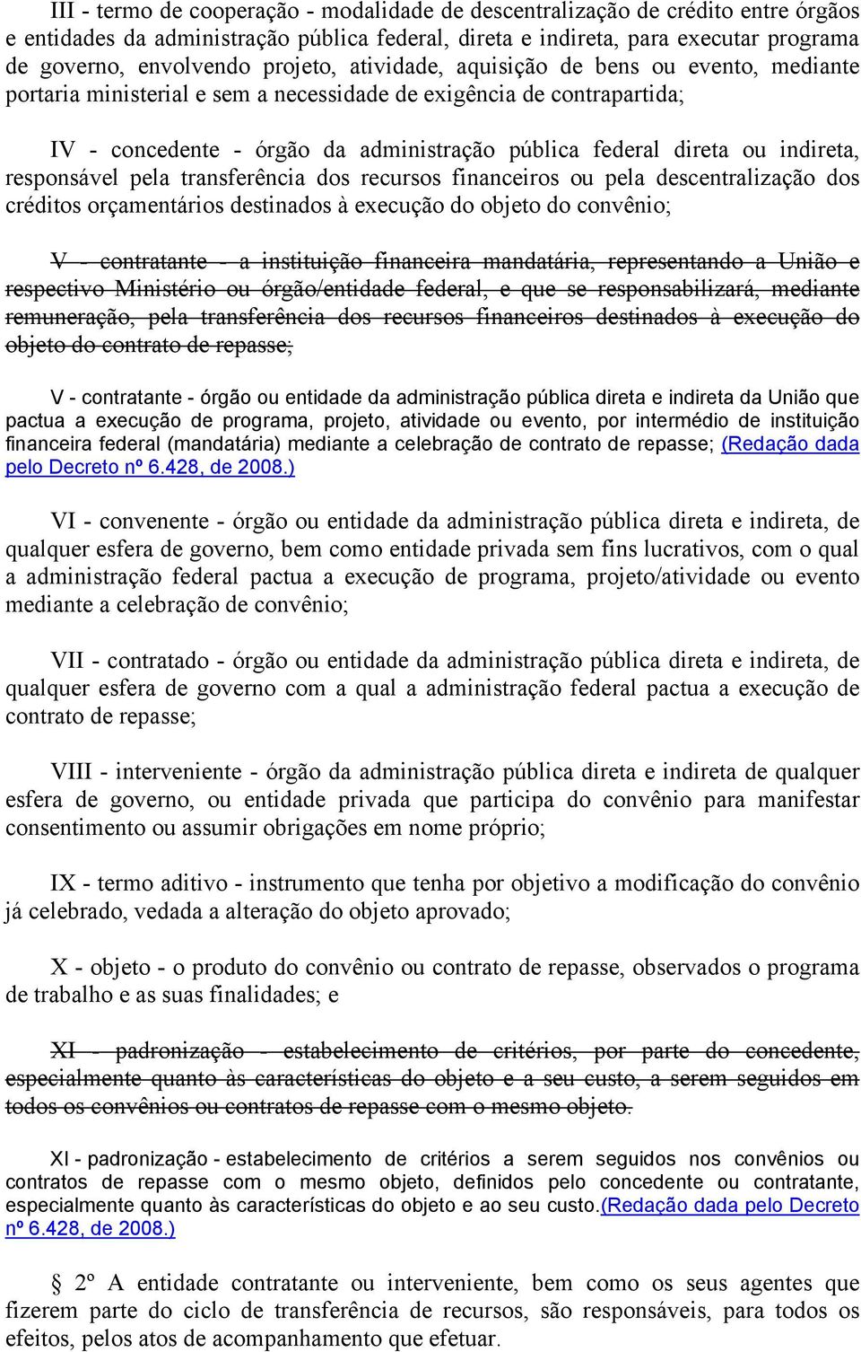 indireta, responsável pela transferência dos recursos financeiros ou pela descentralização dos créditos orçamentários destinados à execução do objeto do convênio; V - contratante - a instituição