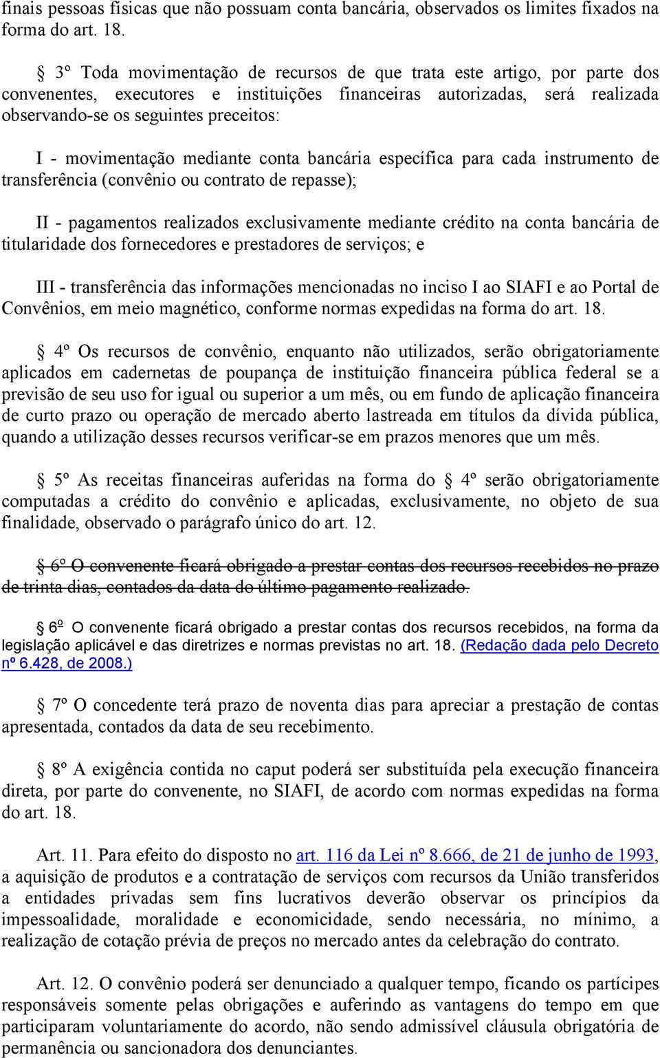 movimentação mediante conta bancária específica para cada instrumento de transferência (convênio ou contrato de repasse); II - pagamentos realizados exclusivamente mediante crédito na conta bancária