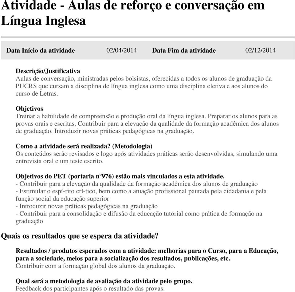 Treinar a habilidade de compreensão e produção oral da língua inglesa. Preparar os alunos para as provas orais e escritas.