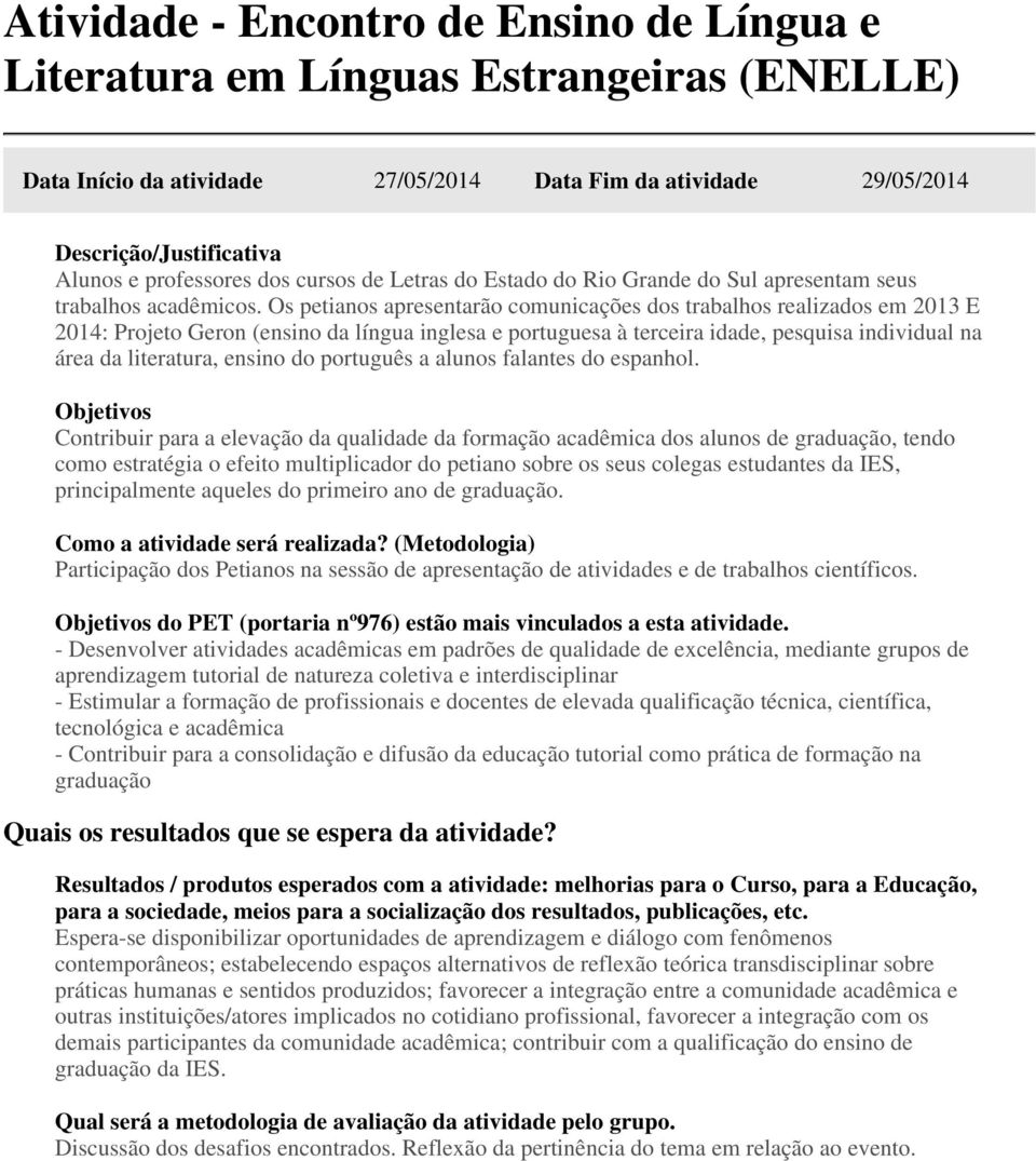 Os petianos apresentarão comunicações dos trabalhos realizados em 2013 E 2014: Projeto Geron (ensino da língua inglesa e portuguesa à terceira idade, pesquisa individual na área da literatura, ensino