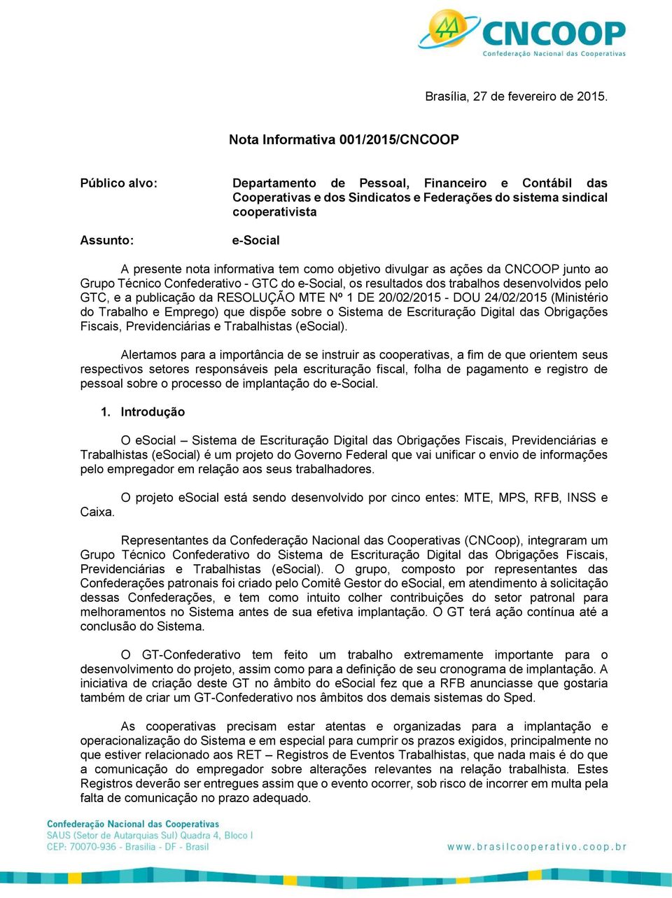 presente nota informativa tem como objetivo divulgar as ações da CNCOOP junto ao Grupo Técnico Confederativo - GTC do e-social, os resultados dos trabalhos desenvolvidos pelo GTC, e a publicação da