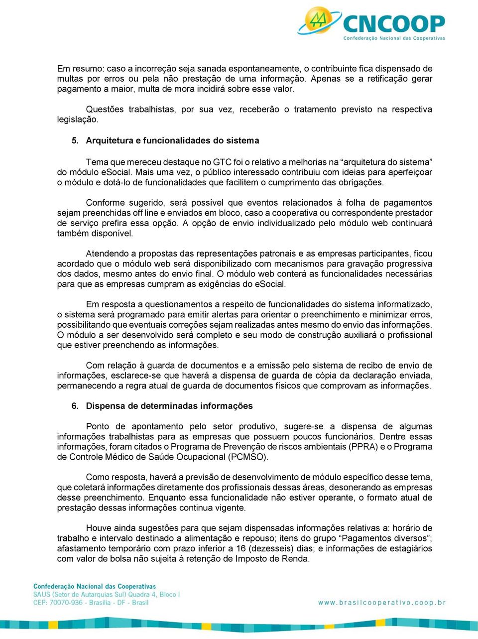 Arquitetura e funcionalidades do sistema Tema que mereceu destaque no GTC foi o relativo a melhorias na arquitetura do sistema do módulo esocial.