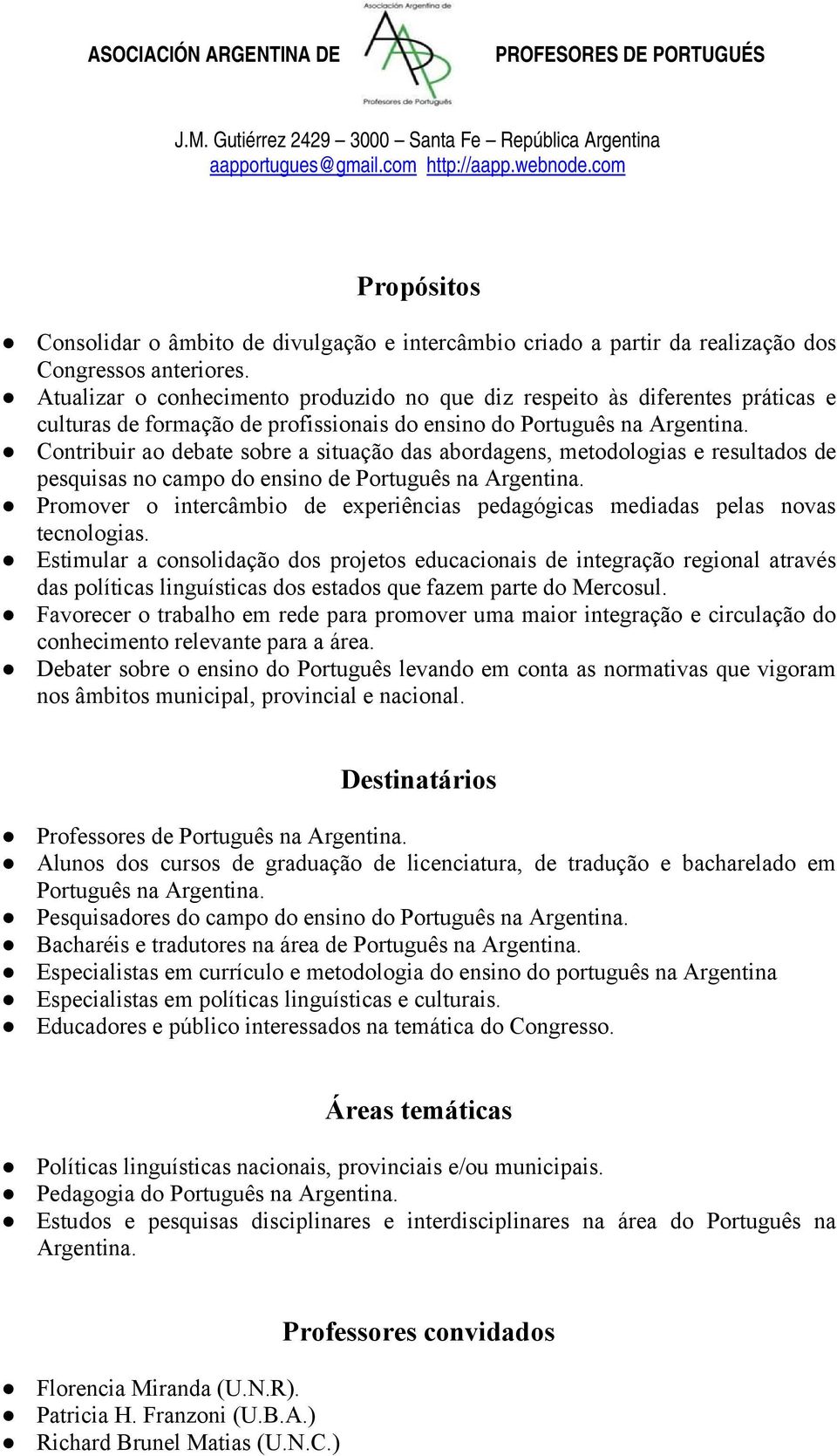 Contribuir ao debate sobre a situação das abordagens, metodologias e resultados de pesquisas no campo do ensino de Português na Argentina.