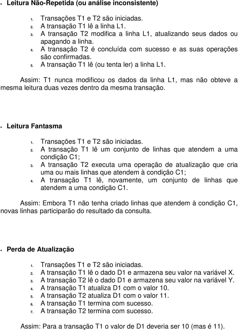 Assim: T1 nunca modificou os dados da linha L1, mas não obteve a mesma leitura duas vezes dentro da mesma transação. Fantasma 2.