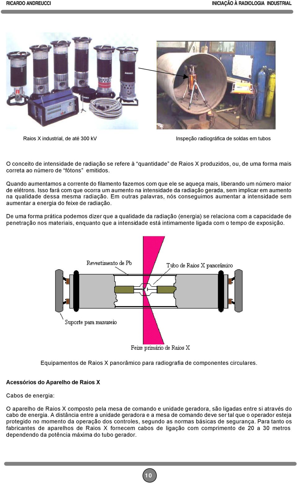 Isso fará com que ocorra um aumento na intensidade da radiação gerada, sem implicar em aumento na qualidade dessa mesma radiação.