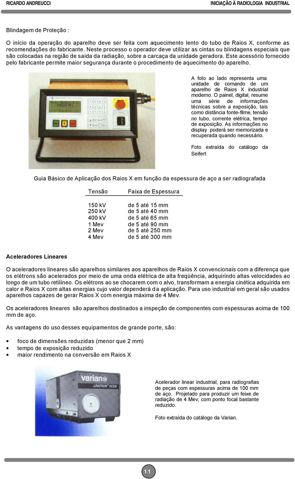 Este acessório fornecido pelo fabricante permite maior segurança durante o procedimento de aquecimento do aparelho.