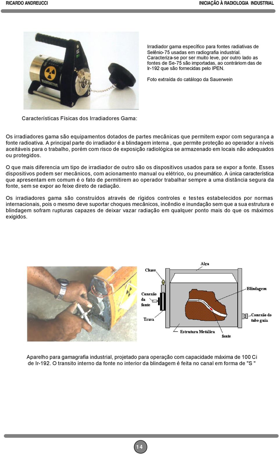 Foto extraída do catálogo da Sauerwein Características Físicas dos Irradiadores Gama: Os irradiadores gama são equipamentos dotados de partes mecânicas que permitem expor com segurança a fonte
