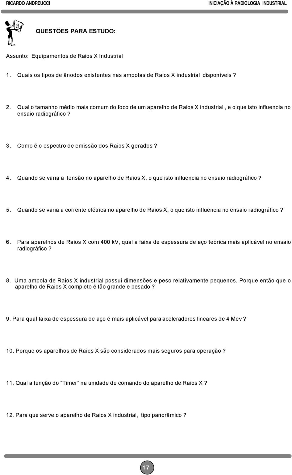 Quando se varia a tensão no aparelho de Raios X, o que isto influencia no ensaio radiográfico? 5.