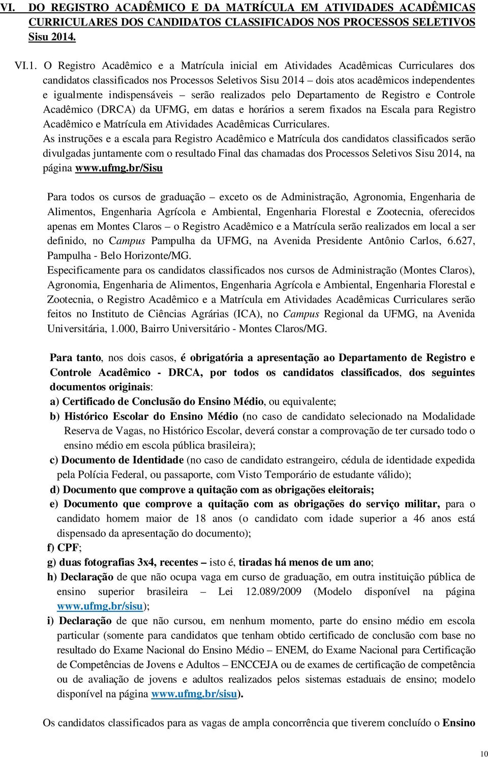 O Registro Acadêmico e a Matrícula inicial em Atividades Acadêmicas Curriculares dos candidatos classificados nos Processos Seletivos Sisu 2014 dois atos acadêmicos independentes e igualmente