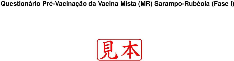 45 Idade: anos e meses QUESTIONÁRIO RESPOSTAS Comentário Médico Você leu, sobre a vacina a ser aplicada hoje, nos informativos distribuídos pela cidade, tais como as Orientações sobre vacinação?