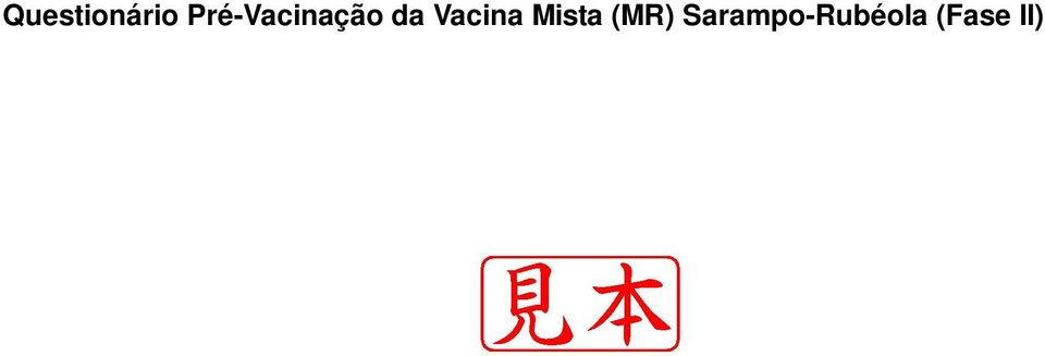 Cidade de Yokohama 47 Ficha de Vacinação Fase II II Idade: anos e meses QUESTIONÁRIO RESPOSTAS Comentário Médico Você leu, sobre a vacina a ser aplicada hoje, nos informativos distribuídos pela