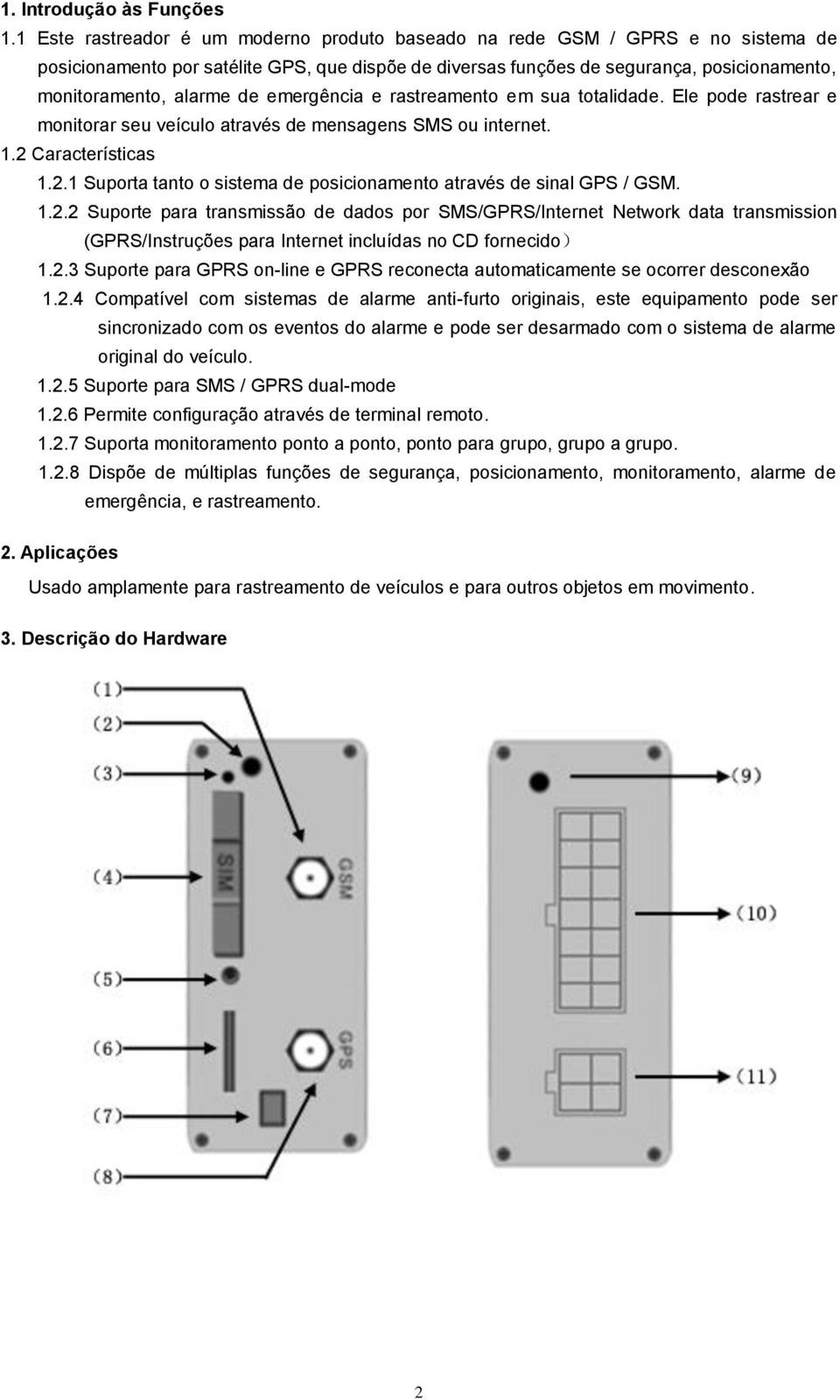 de emergência e rastreamento em sua totalidade. Ele pode rastrear e monitorar seu veículo através de mensagens SMS ou internet. 1.2 