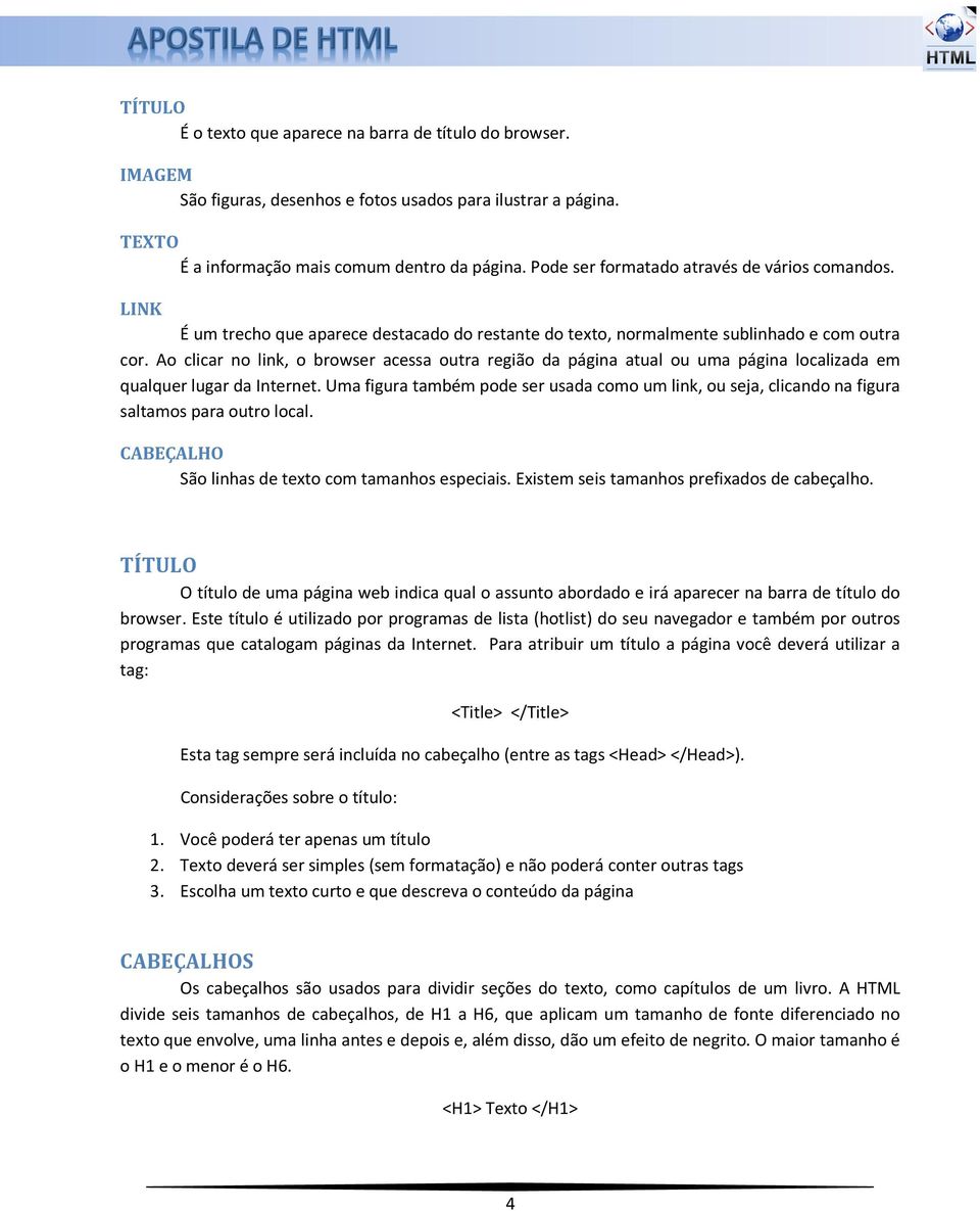 Ao clicar no link, o browser acessa outra região da página atual ou uma página localizada em qualquer lugar da Internet.