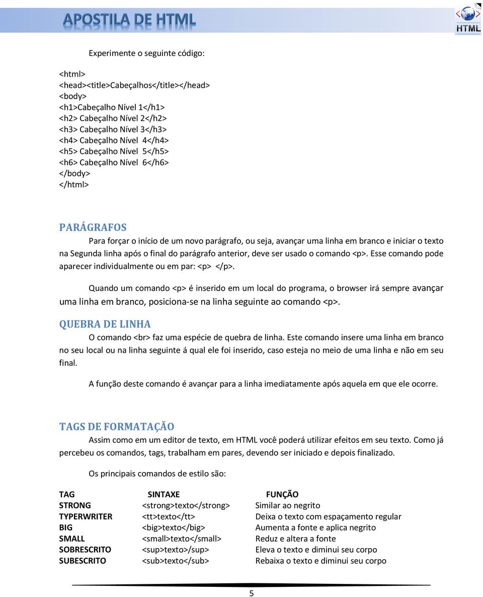 final do parágrafo anterior, deve ser usado o comando <p>. Esse comando pode aparecer individualmente ou em par: <p> </p>.