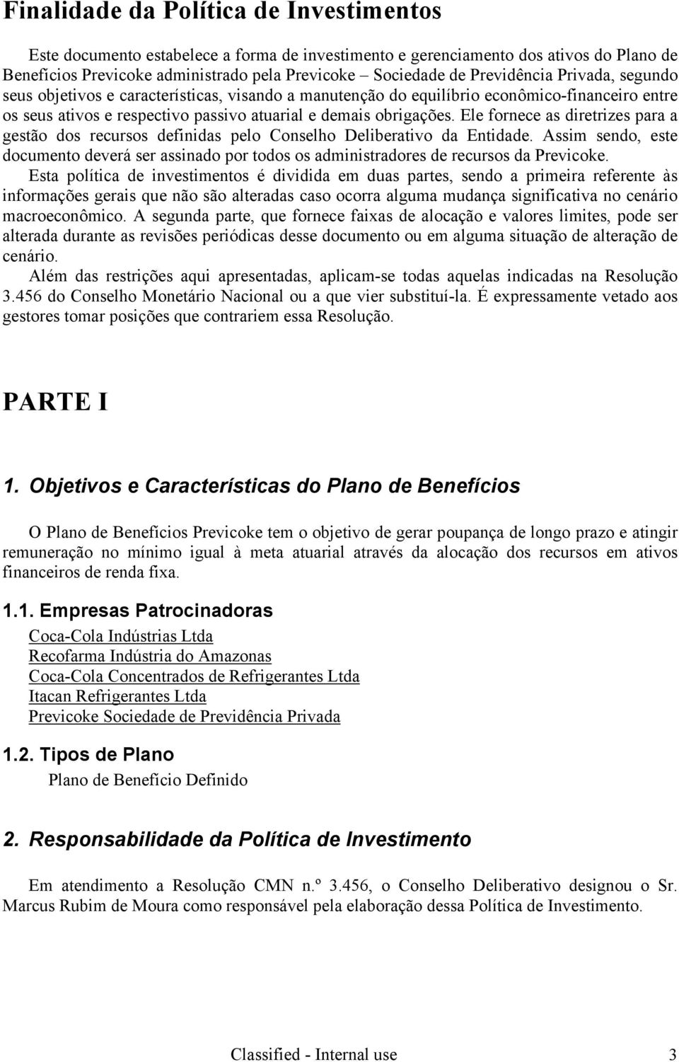 Ele fornece as diretrizes para a gestão dos recursos definidas pelo Conselho Deliberativo da Entidade.