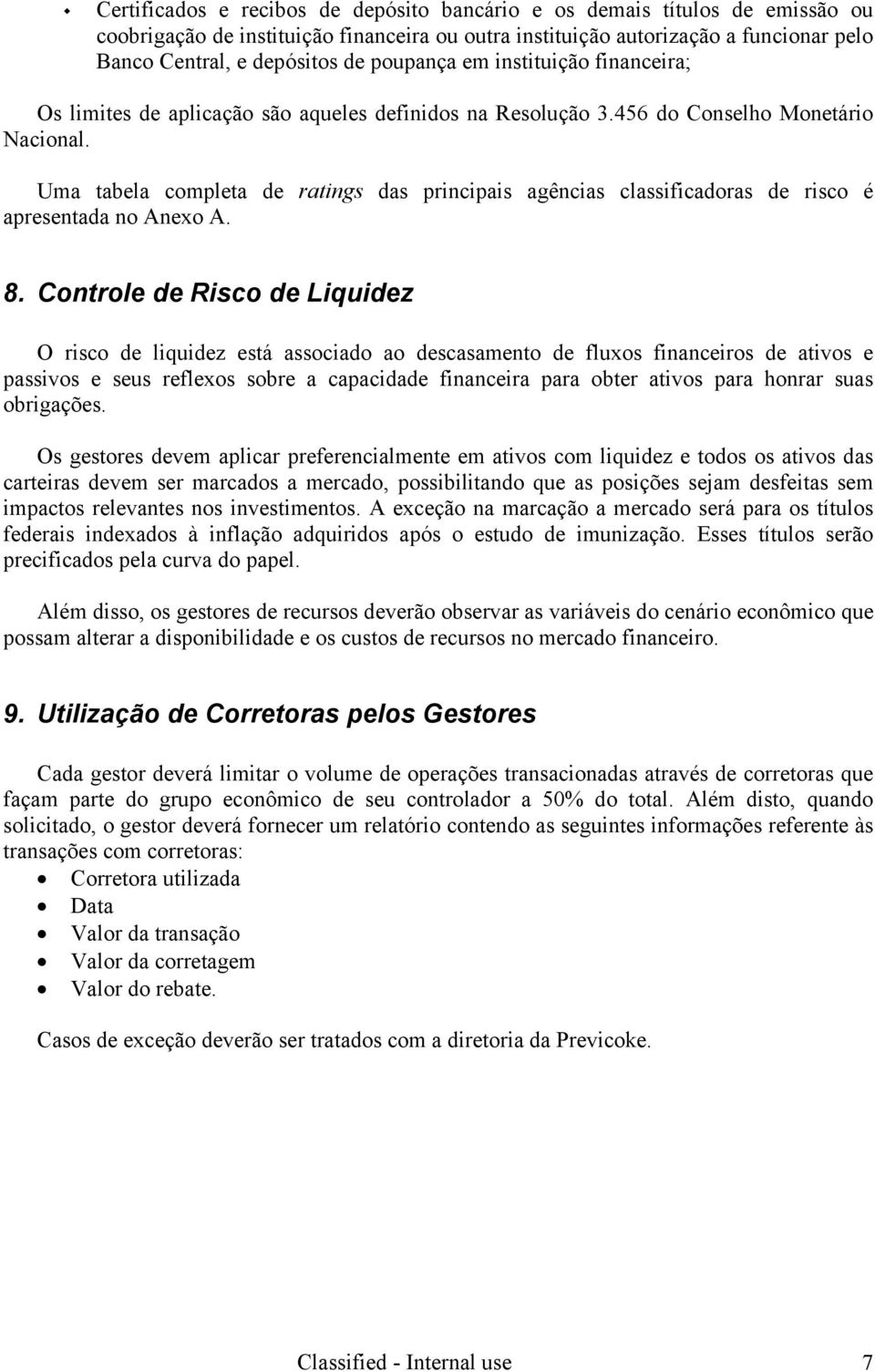 Uma tabela completa de ratings das principais agências classificadoras de risco é apresentada no Anexo A. 8.