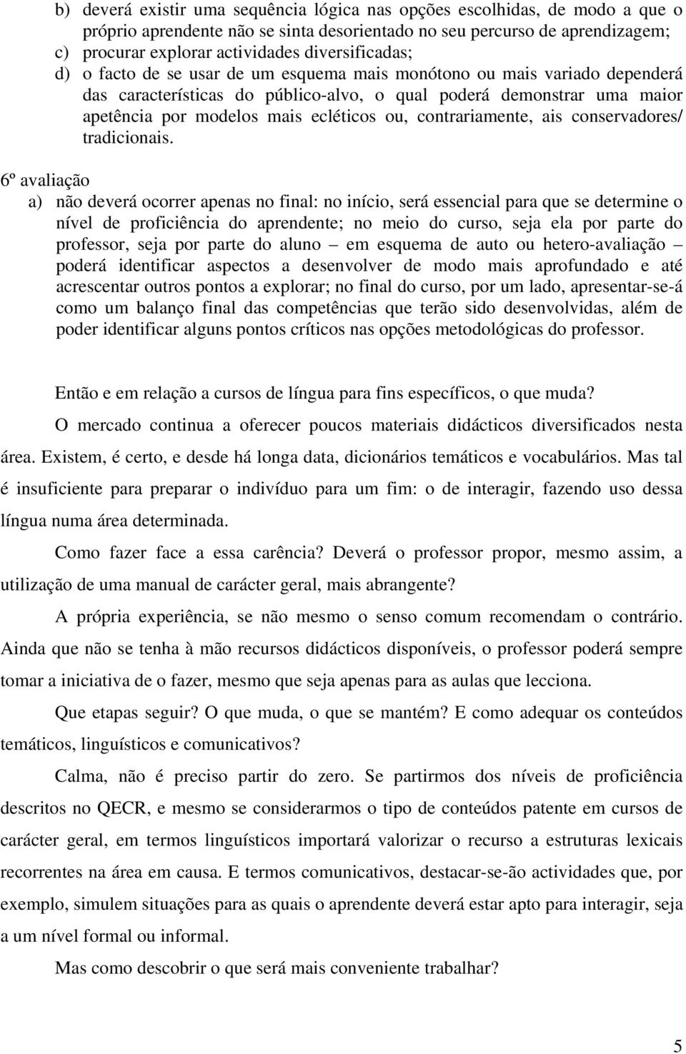 ecléticos ou, contrariamente, ais conservadores/ tradicionais.