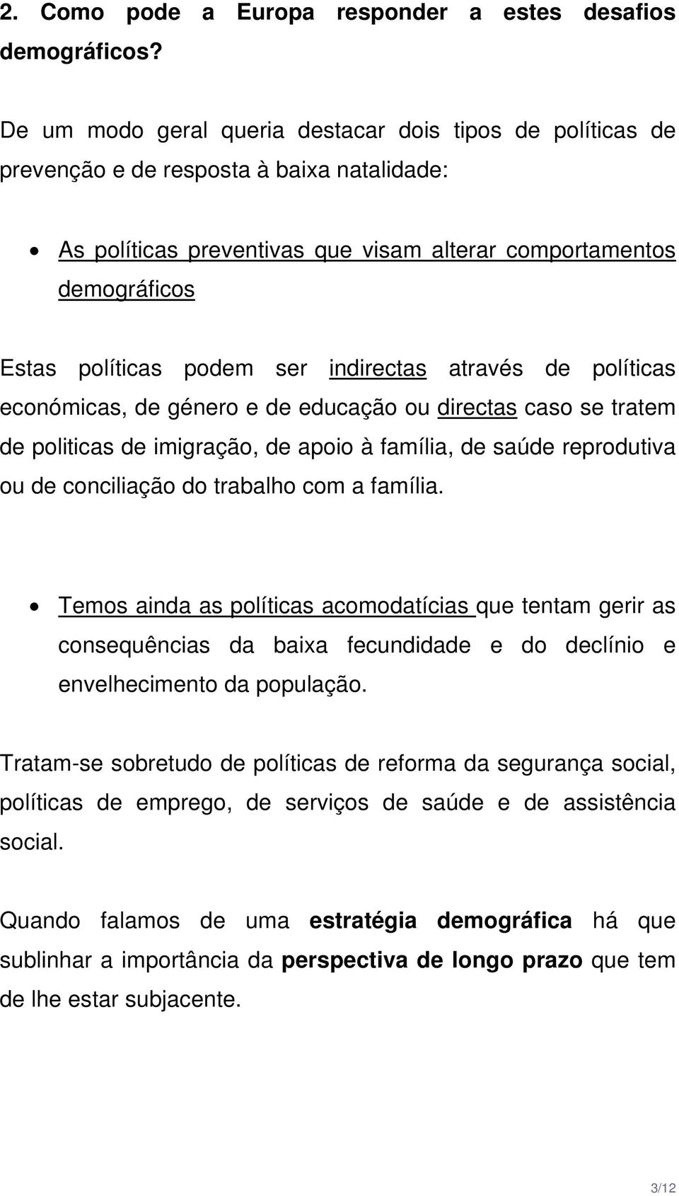 ser indirectas através de políticas económicas, de género e de educação ou directas caso se tratem de politicas de imigração, de apoio à família, de saúde reprodutiva ou de conciliação do trabalho