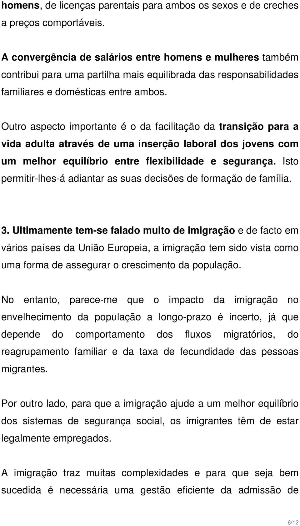 Outro aspecto importante é o da facilitação da transição para a vida adulta através de uma inserção laboral dos jovens com um melhor equilíbrio entre flexibilidade e segurança.