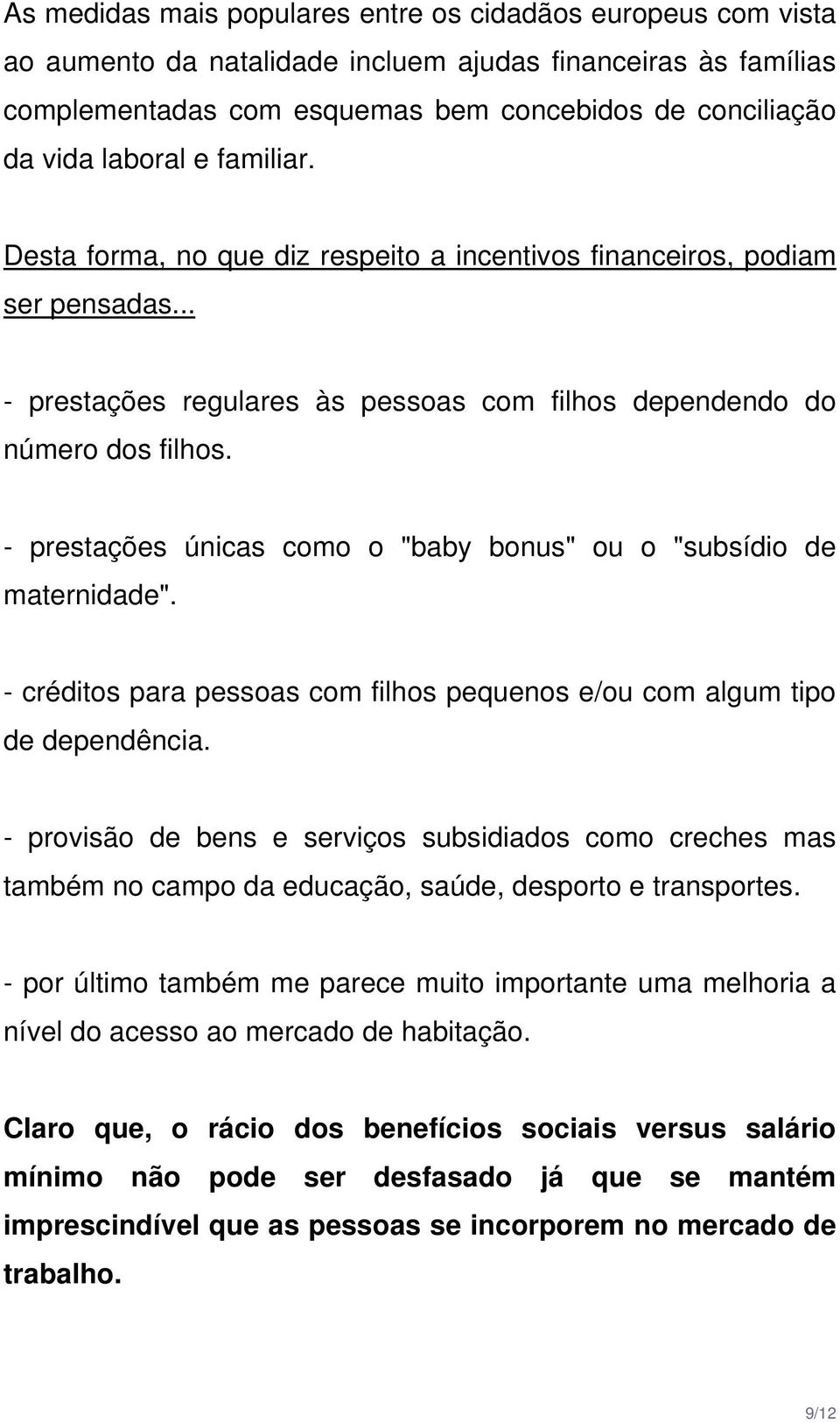 - prestações únicas como o "baby bonus" ou o "subsídio de maternidade". - créditos para pessoas com filhos pequenos e/ou com algum tipo de dependência.