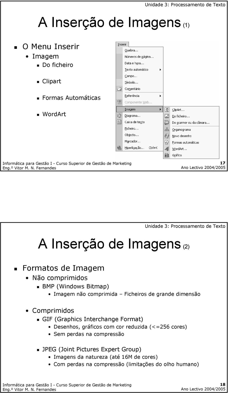 Comprimidos GIF (Graphics Interchange Format) Desenhos, gráficos com cor reduzida (<=256 cores) Sem perdas na compressão