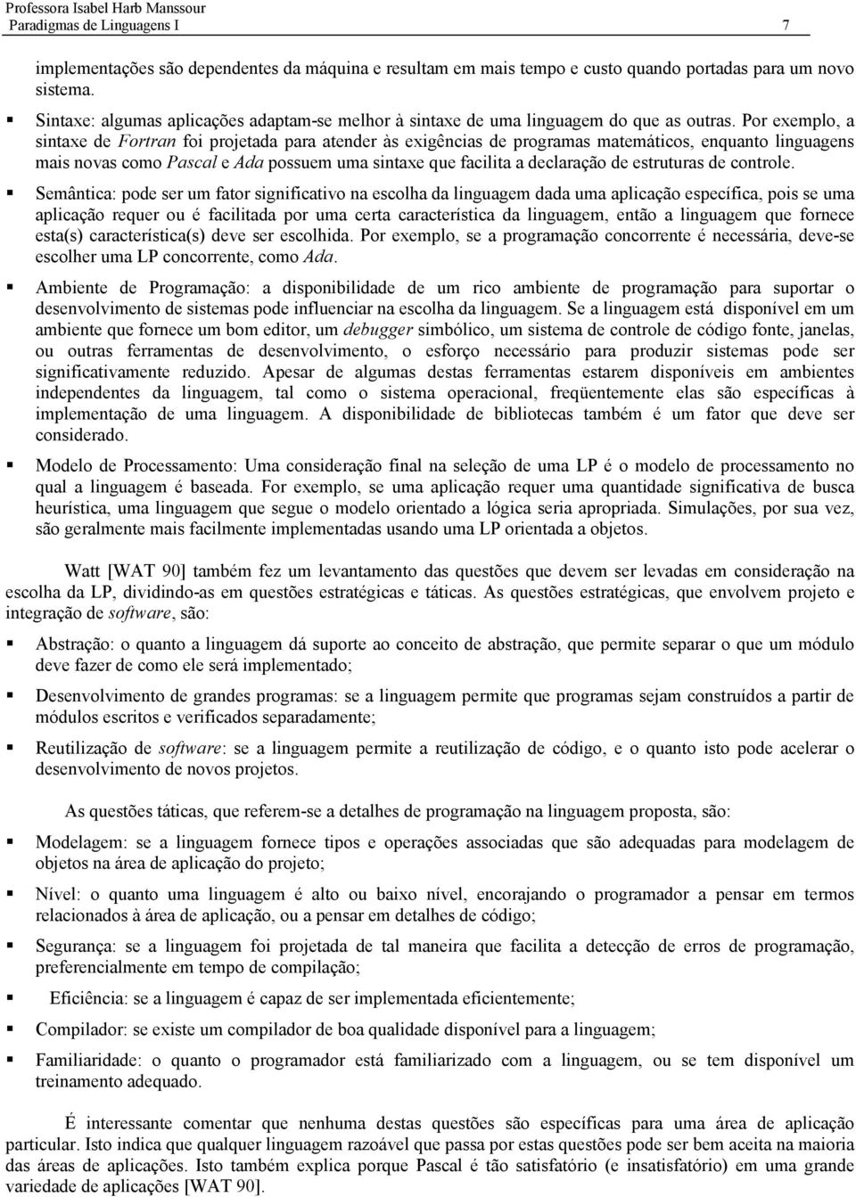 Por exemplo, a sintaxe de Fortran foi projetada para atender às exigências de programas matemáticos, enquanto linguagens mais novas como Pascal e Ada possuem uma sintaxe que facilita a declaração de