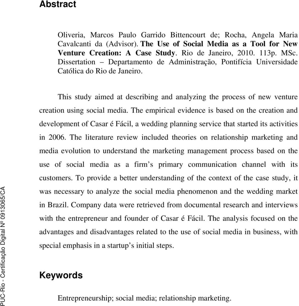 This study aimed at describing and analyzing the process of new venture creation using social media.