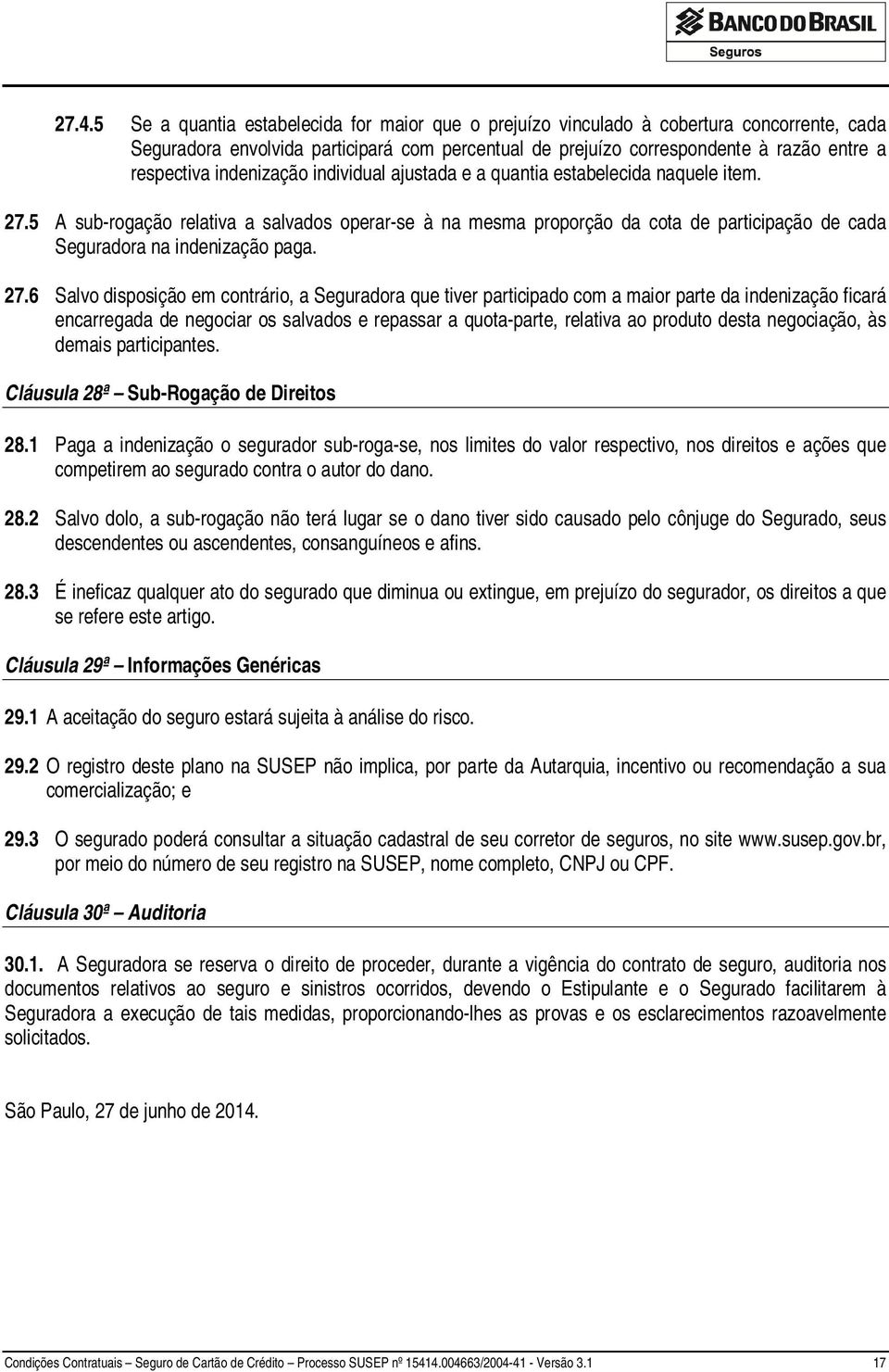 5 A sub-rogação relativa a salvados operar-se à na mesma proporção da cota de participação de cada Seguradora na indenização paga. 27.