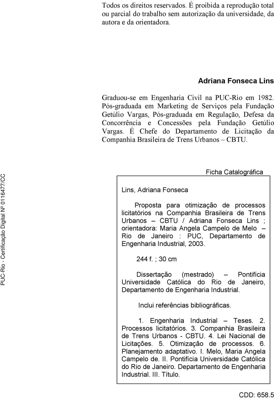 Pós-graduada em Marketing de Serviços pela Fundação Getúlio Vargas, Pós-graduada em Regulação, Defesa da Concorrência e Concessões pela Fundação Getúlio Vargas.