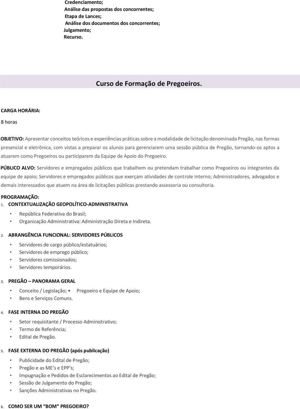 alunos para gerenciarem uma sessão pública de Pregão, tornando-os aptos a atuarem como Pregoeiros ou participarem da Equipe de Apoio do Pregoeiro.