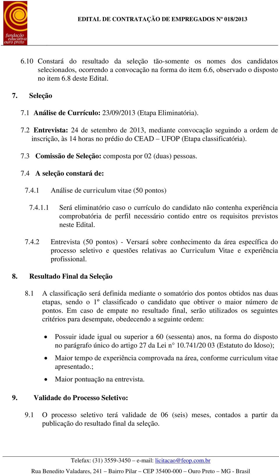 2 Entrevista: 24 de setembro de 2013, mediante convocação seguindo a ordem de inscrição, às 14 horas no prédio do CEAD UFOP (Etapa classificatória). 7.