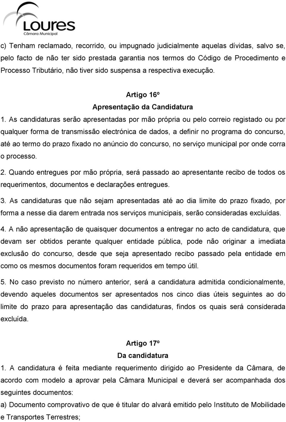 As candidaturas serão apresentadas por mão própria ou pelo correio registado ou por qualquer forma de transmissão electrónica de dados, a definir no programa do concurso, até ao termo do prazo fixado