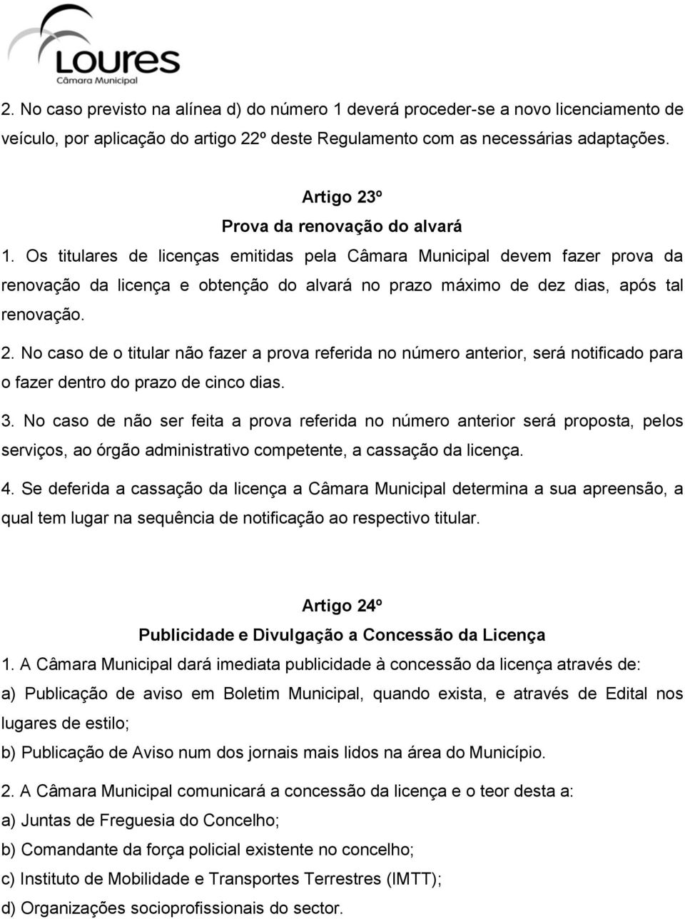 Os titulares de licenças emitidas pela Câmara Municipal devem fazer prova da renovação da licença e obtenção do alvará no prazo máximo de dez dias, após tal renovação. 2.