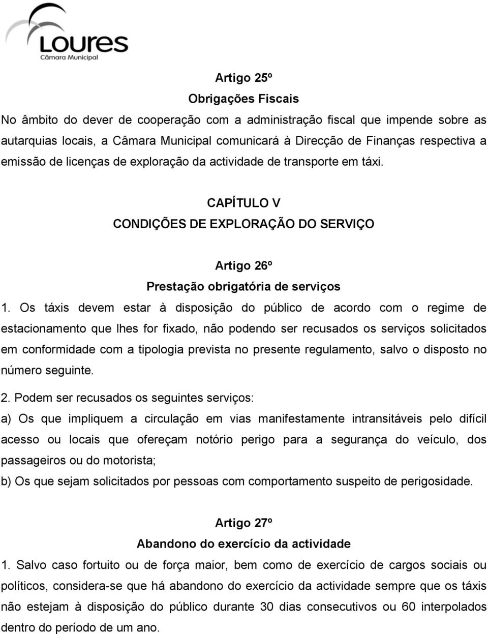 Os táxis devem estar à disposição do público de acordo com o regime de estacionamento que lhes for fixado, não podendo ser recusados os serviços solicitados em conformidade com a tipologia prevista