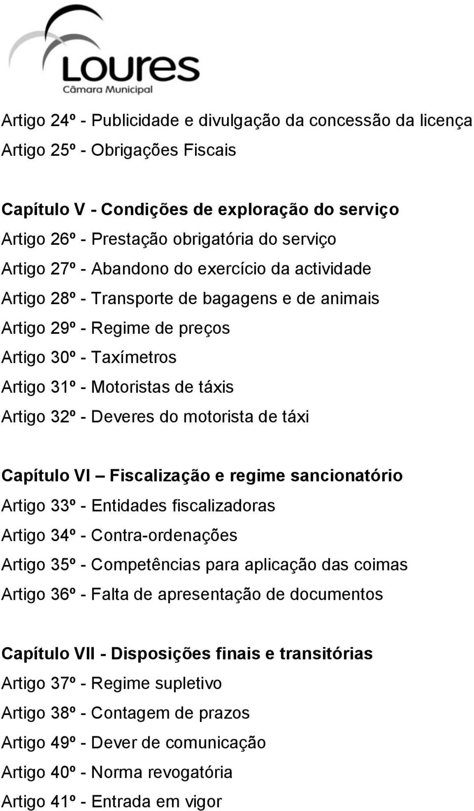 motorista de táxi Capítulo VI Fiscalização e regime sancionatório Artigo 33º - Entidades fiscalizadoras Artigo 34º - Contra-ordenações Artigo 35º - Competências para aplicação das coimas Artigo 36º -