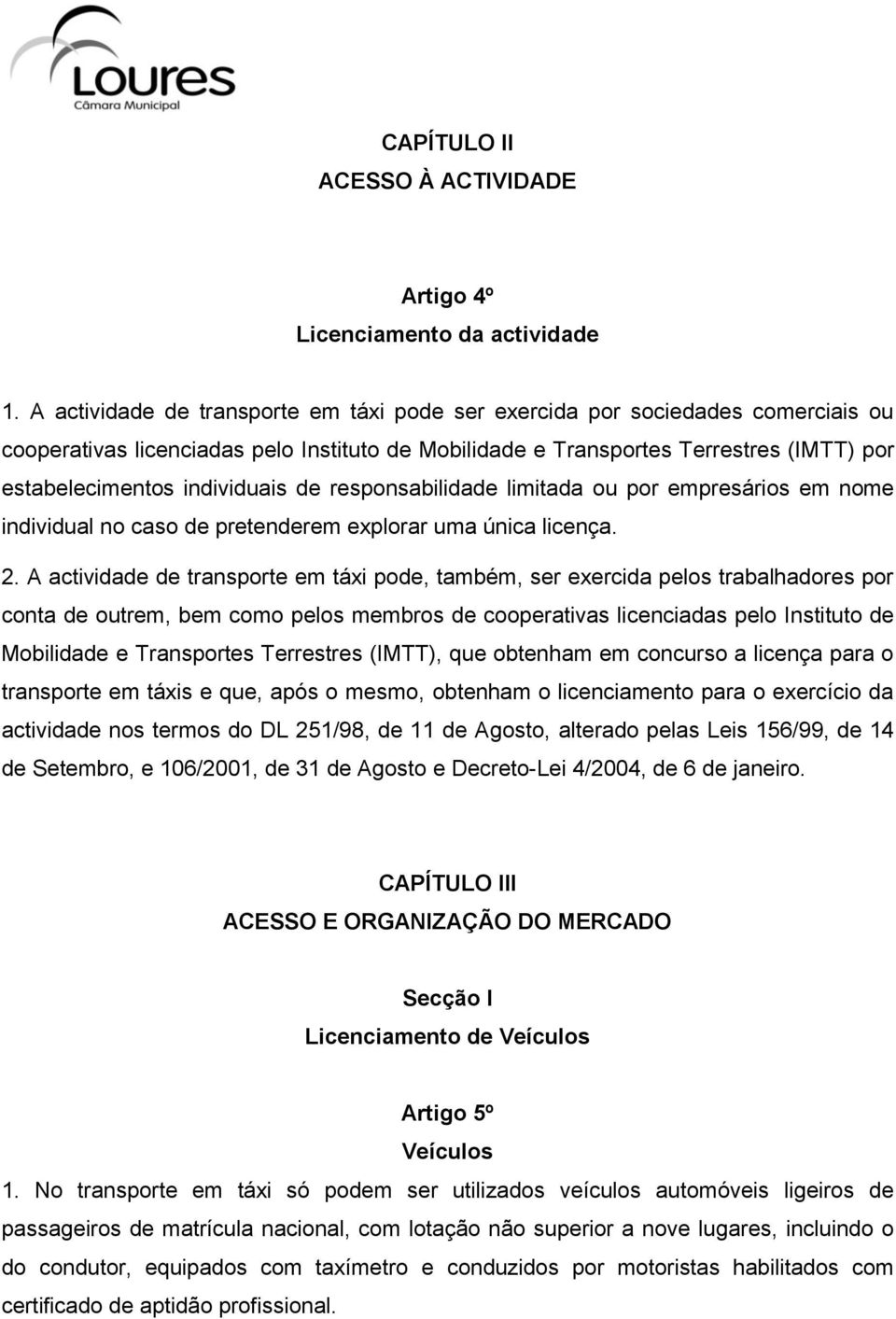 individuais de responsabilidade limitada ou por empresários em nome individual no caso de pretenderem explorar uma única licença. 2.