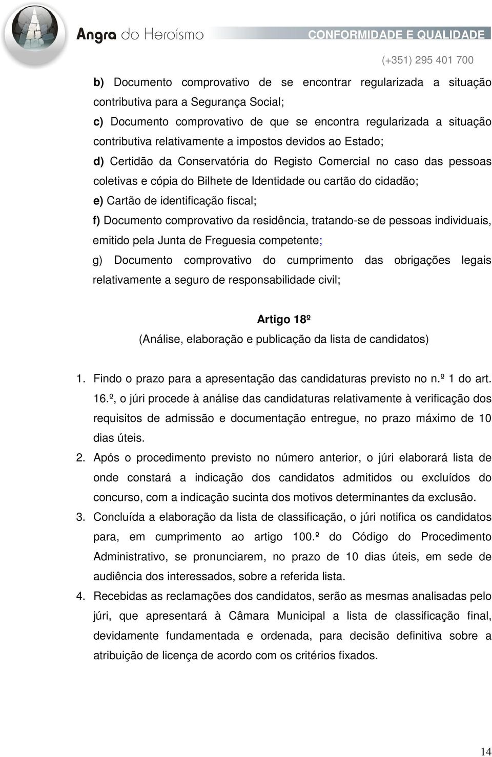 f) Documento comprovativo da residência, tratando-se de pessoas individuais, emitido pela Junta de Freguesia competente; g) Documento comprovativo do cumprimento das obrigações legais relativamente a