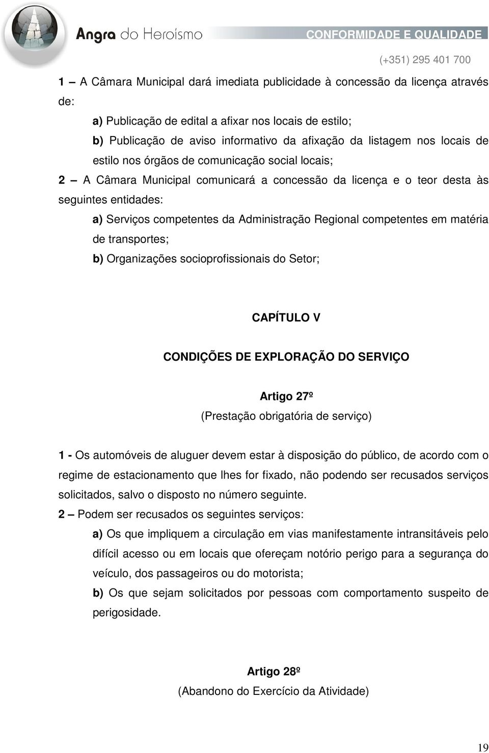 Regional competentes em matéria de transportes; b) Organizações socioprofissionais do Setor; CAPÍTULO V CONDIÇÕES DE EXPLORAÇÃO DO SERVIÇO Artigo 27º (Prestação obrigatória de serviço) 1 - Os