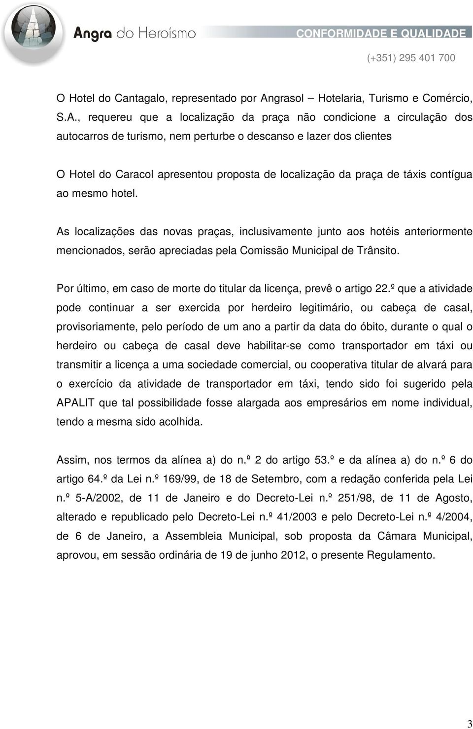 , requereu que a localização da praça não condicione a circulação dos autocarros de turismo, nem perturbe o descanso e lazer dos clientes O Hotel do Caracol apresentou proposta de localização da