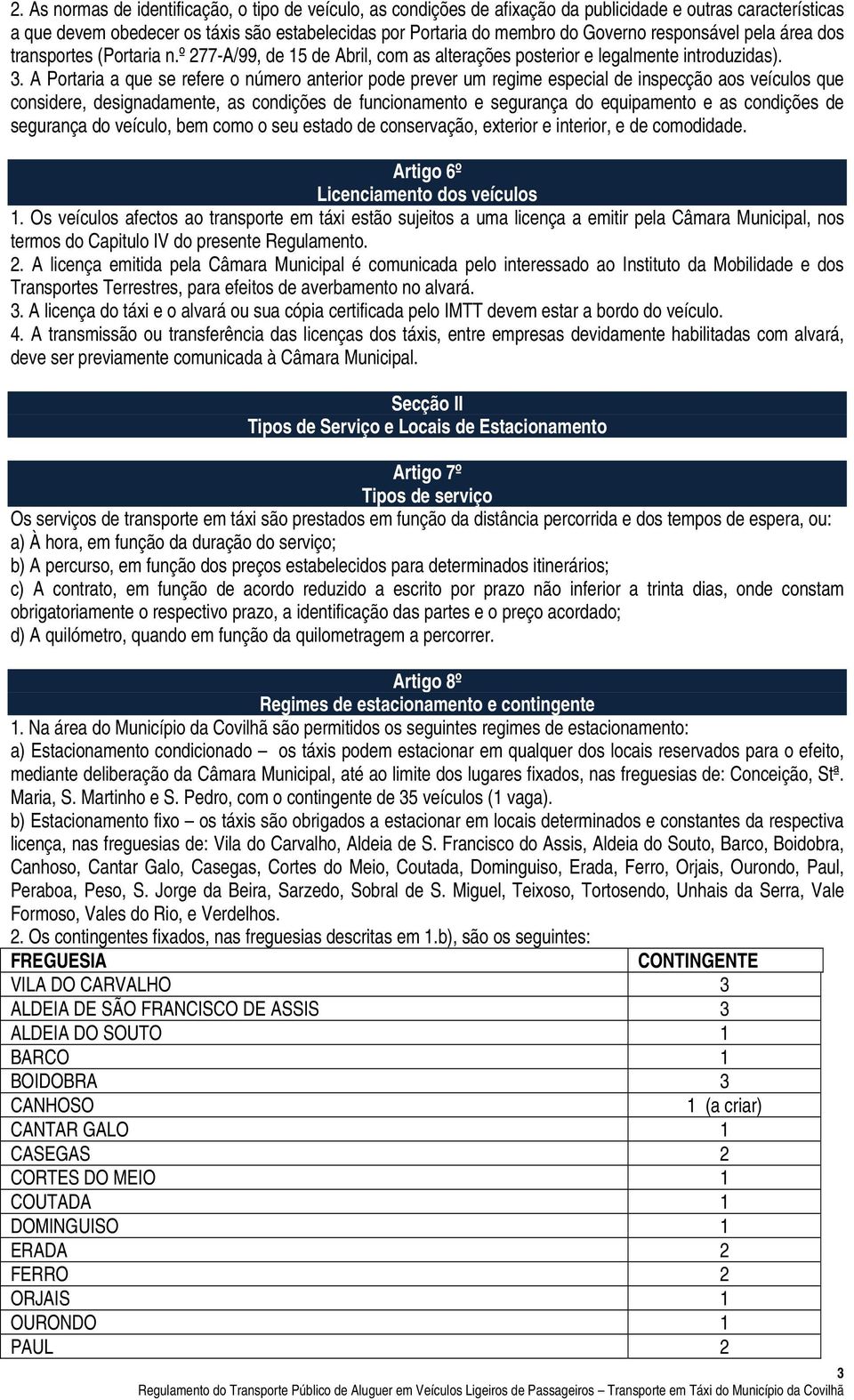 A Portaria a que se refere o número anterior pode prever um regime especial de inspecção aos veículos que considere, designadamente, as condições de funcionamento e segurança do equipamento e as