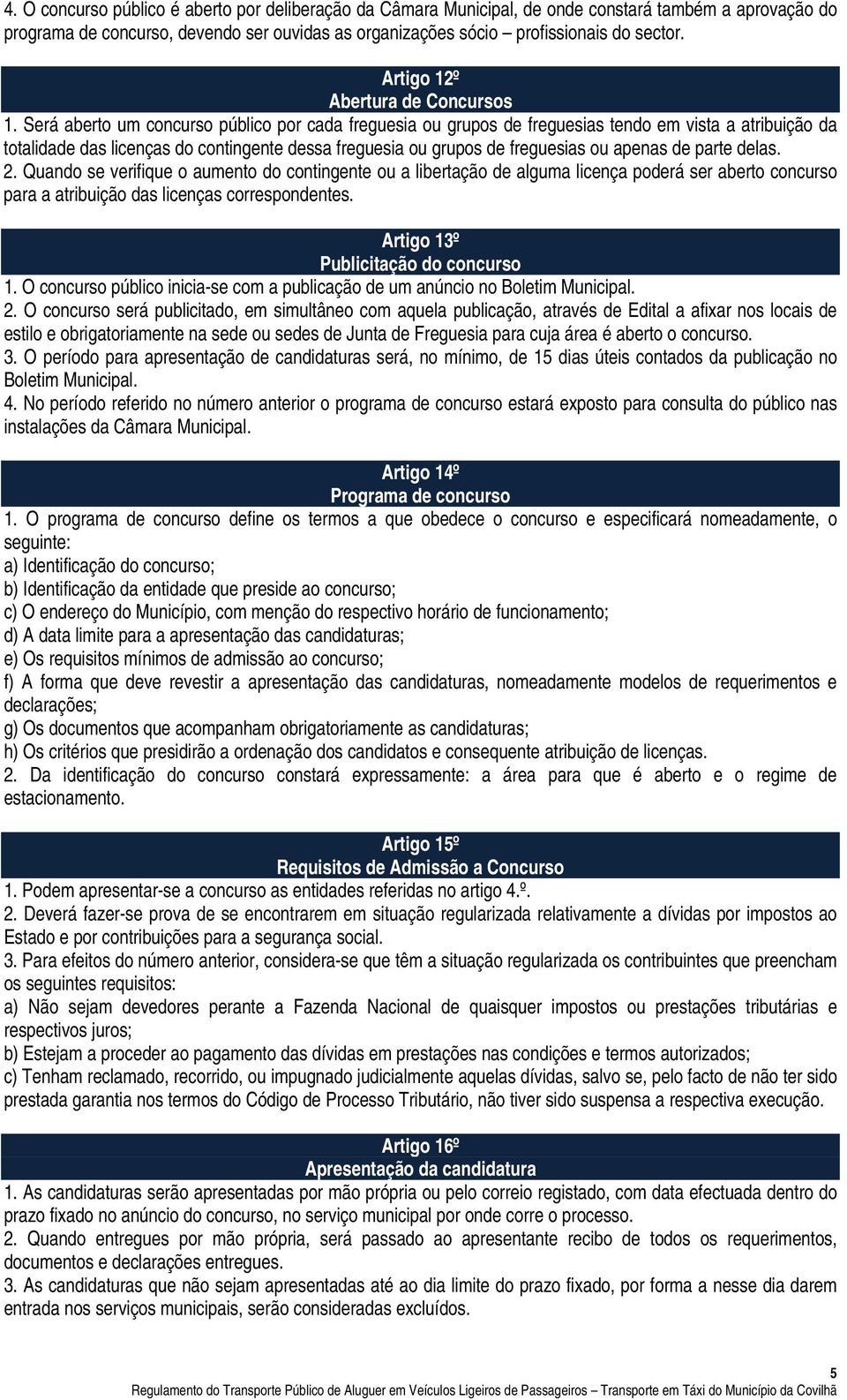 Será aberto um concurso público por cada freguesia ou grupos de freguesias tendo em vista a atribuição da totalidade das licenças do contingente dessa freguesia ou grupos de freguesias ou apenas de