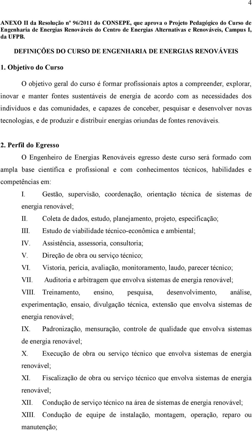 Objetivo do Curso O objetivo geral do curso é formar profissionais aptos a compreender, explorar, inovar e manter fontes sustentáveis de energia de acordo com as necessidades dos indivíduos e das