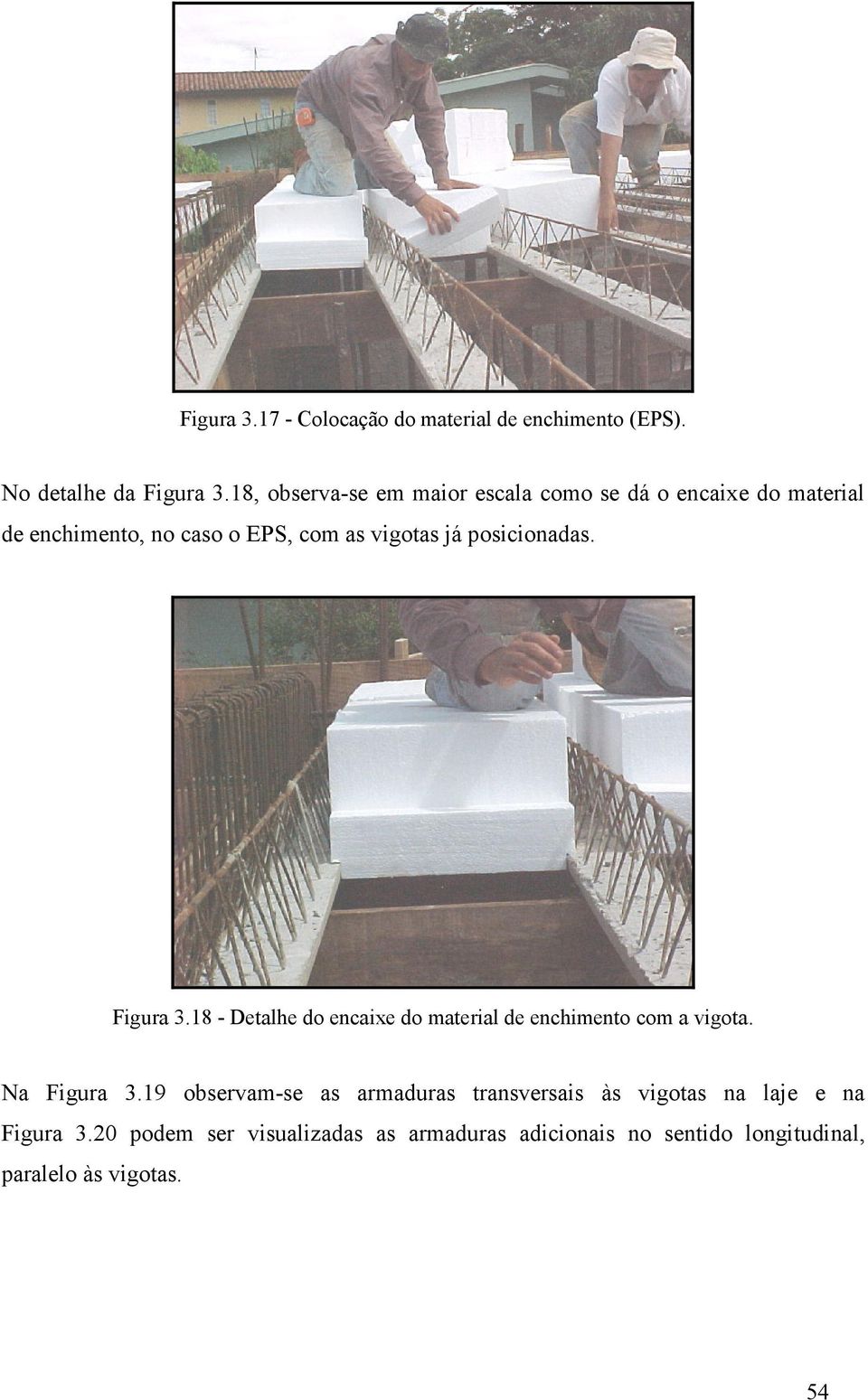 posicionadas. Figura 3.18 - Detalhe do encaixe do material de enchimento com a vigota. Na Figura 3.