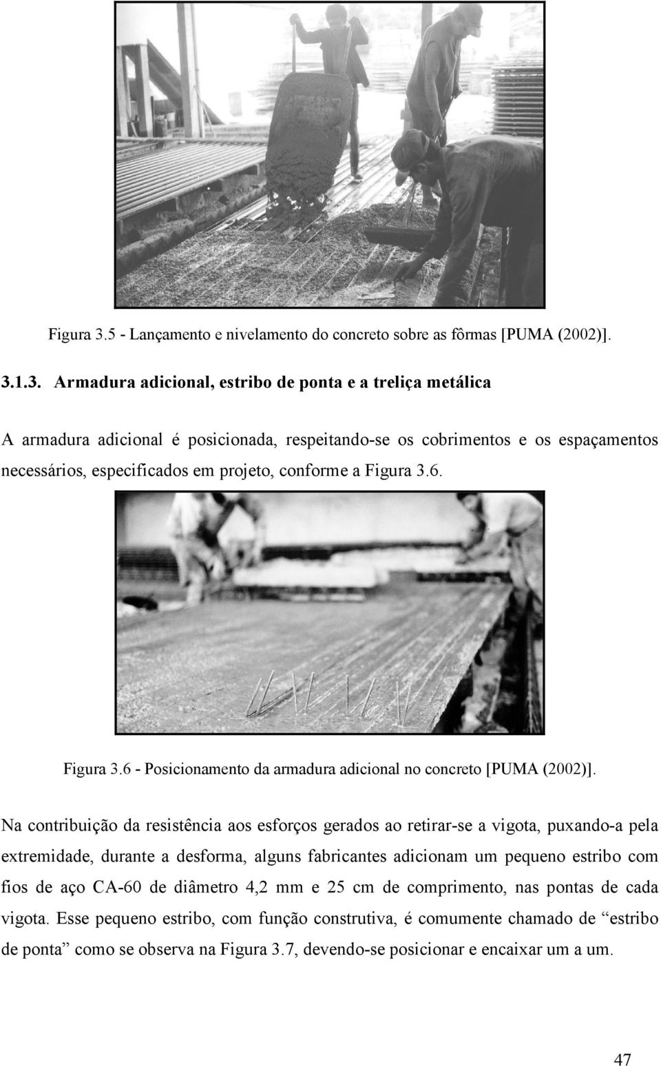 1.3. Armadura adicional, estribo de ponta e a treliça metálica A armadura adicional é posicionada, respeitando-se os cobrimentos e os espaçamentos necessários, especificados em projeto, conforme a 6.