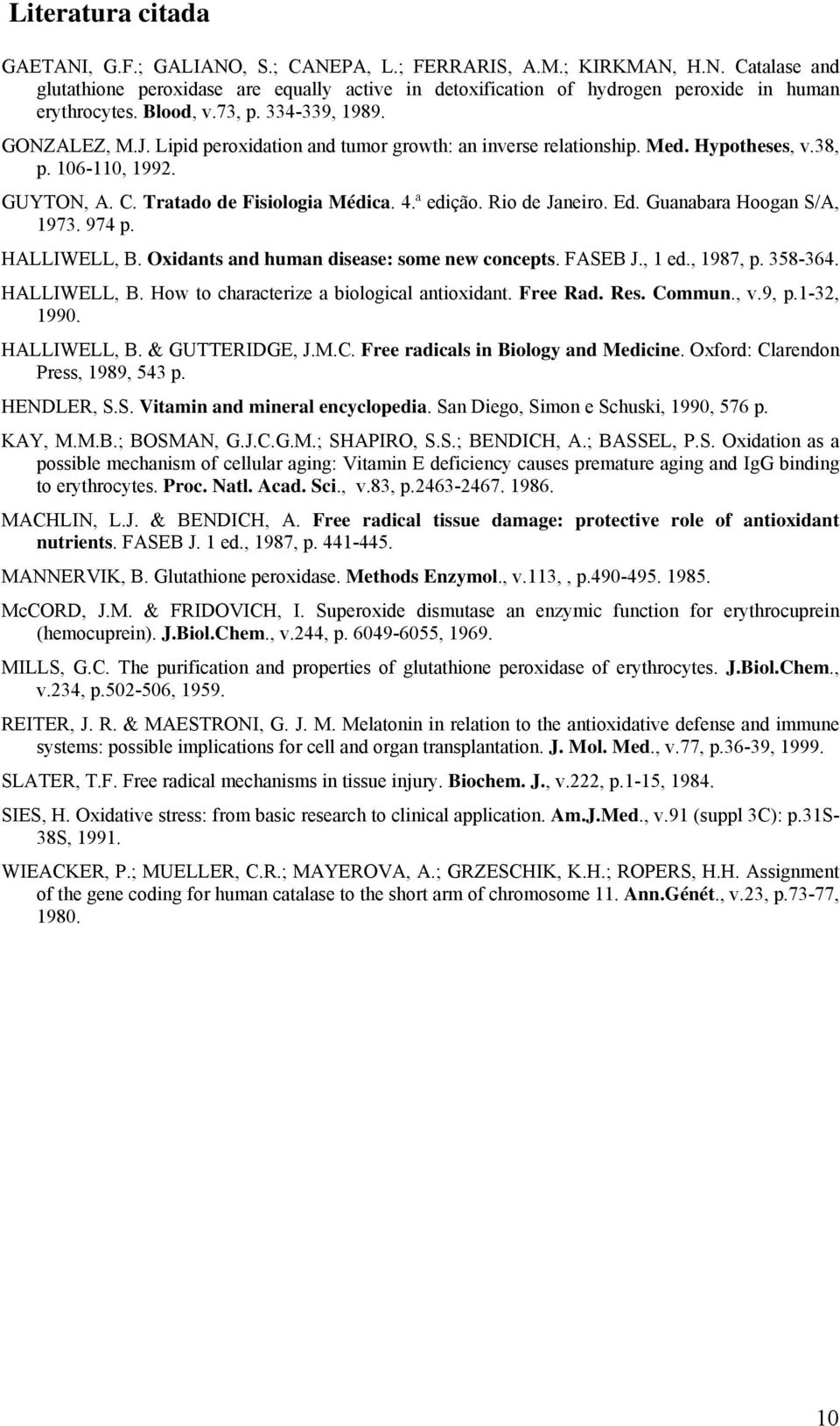 ª edição. Rio de Janeiro. Ed. Guanabara Hoogan S/A, 1973. 974 p. HALLIWELL, B. Oxidants and human disease: some new concepts. FASEB J., 1 ed., 1987, p. 358-364. HALLIWELL, B. How to characterize a biological antioxidant.