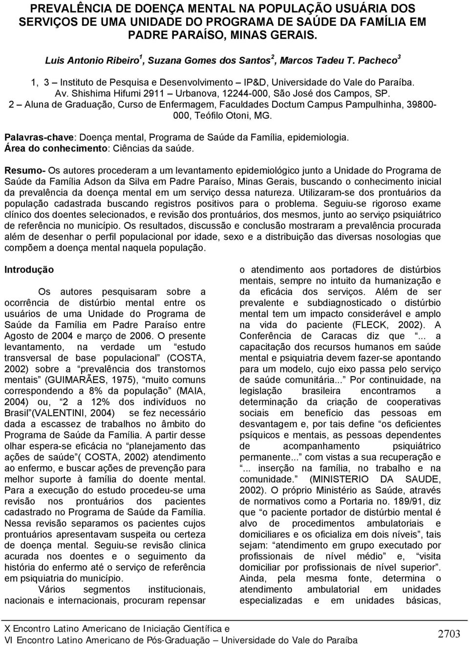 Shishima Hifumi 2911 Urbanova, 12244-000, São José dos Campos, SP. 2 Aluna de Graduação, Curso de Enfermagem, Faculdades Doctum Campus Pampulhinha, 39800-000, Teófilo Otoni, MG.