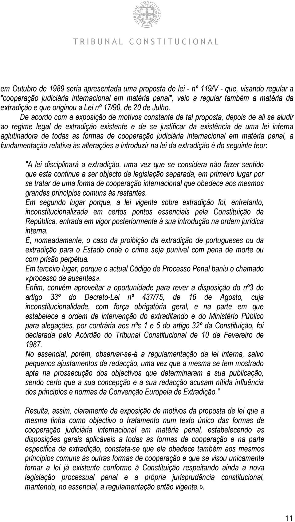 De acordo com a exposição de motivos constante de tal proposta, depois de ali se aludir ao regime legal de extradição existente e de se justificar da existência de uma lei interna aglutinadora de