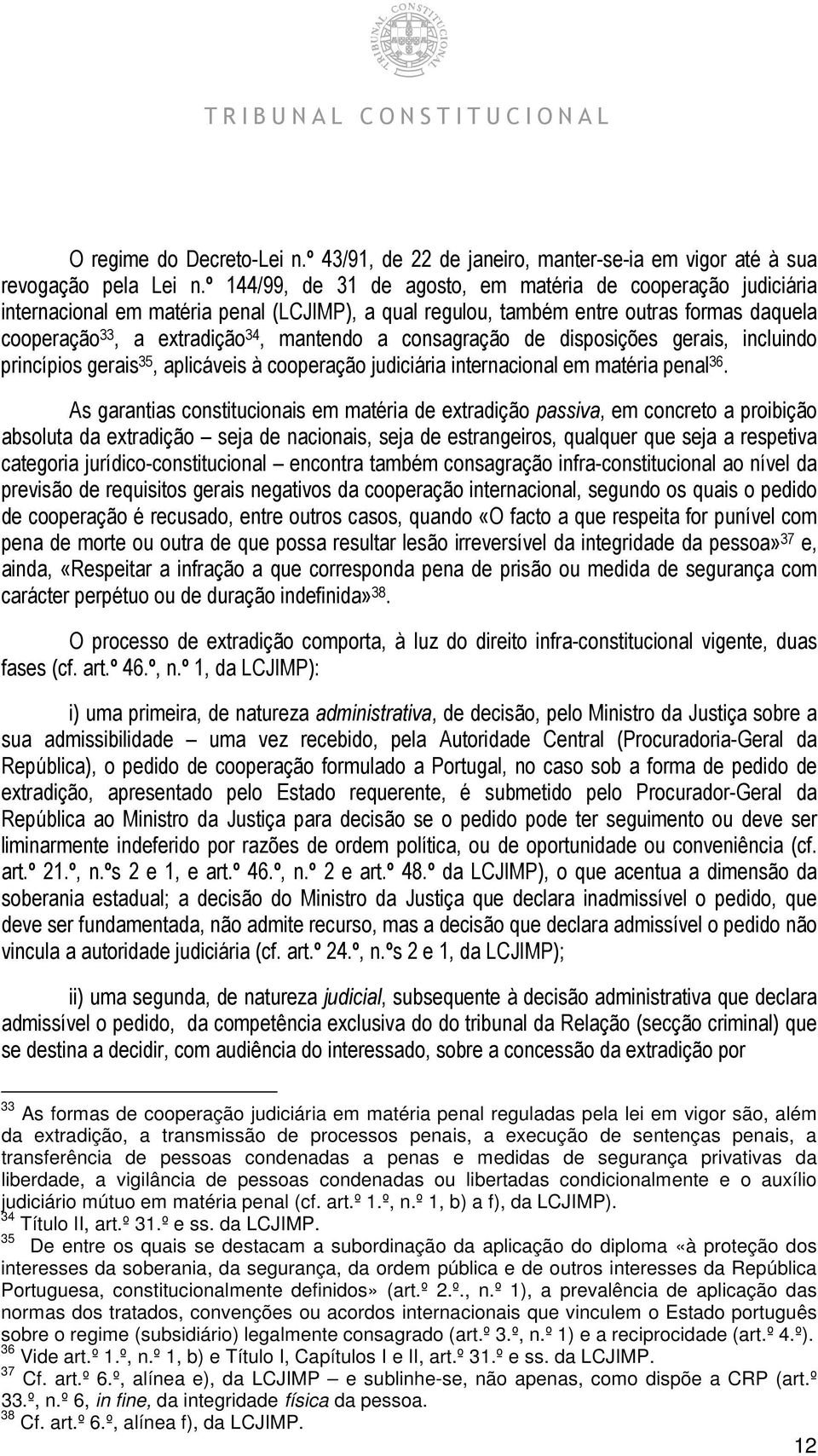 consagração de disposições gerais, incluindo princípios gerais 35, aplicáveis à cooperação judiciária internacional em matéria penal 36.