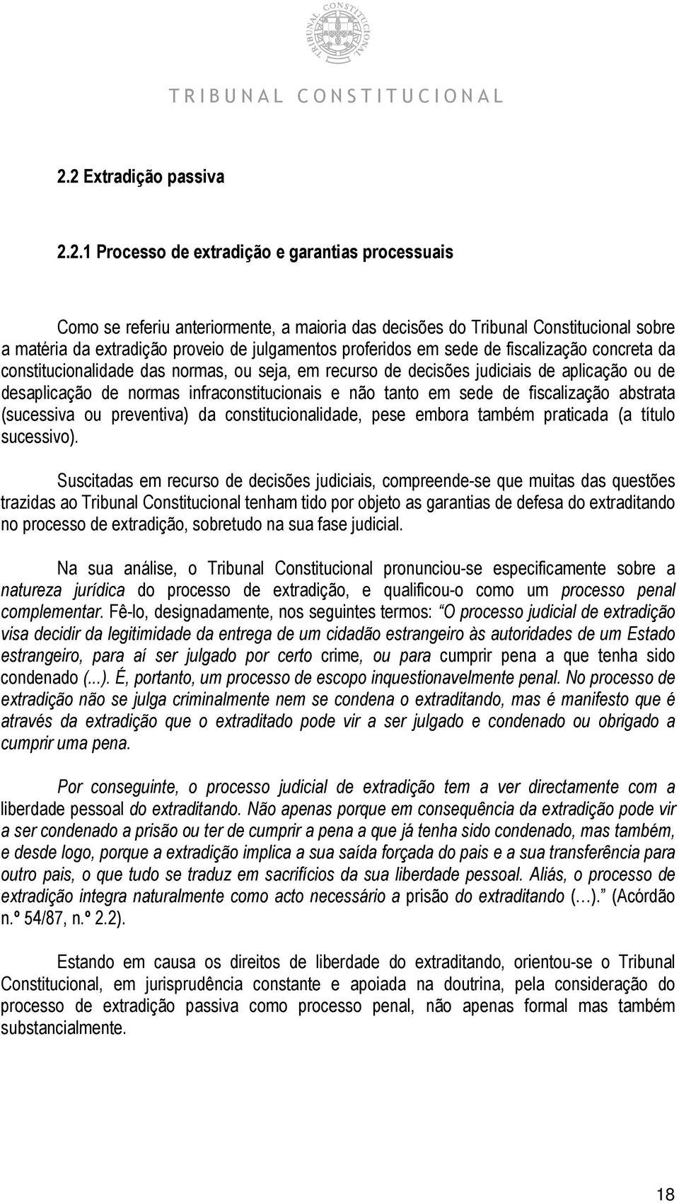 não tanto em sede de fiscalização abstrata (sucessiva ou preventiva) da constitucionalidade, pese embora também praticada (a título sucessivo).