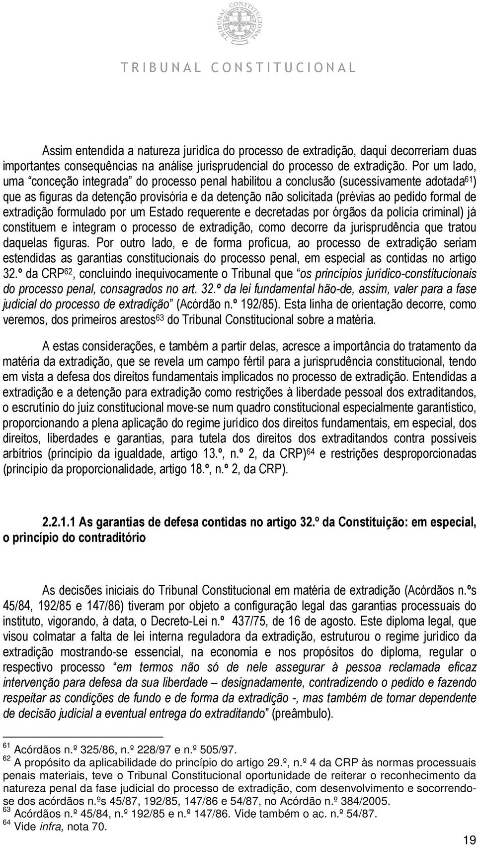 de extradição formulado por um Estado requerente e decretadas por órgãos da polícia criminal) já constituem e integram o processo de extradição, como decorre da jurisprudência que tratou daquelas